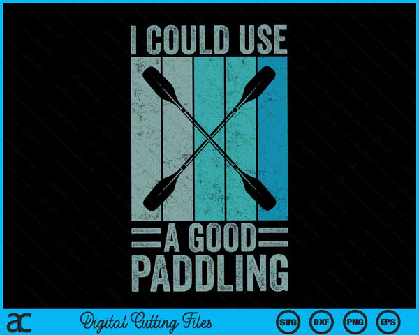 I Could Use A Good Paddling Funny Kayak Kayaking SVG PNG Digital Cutting Files