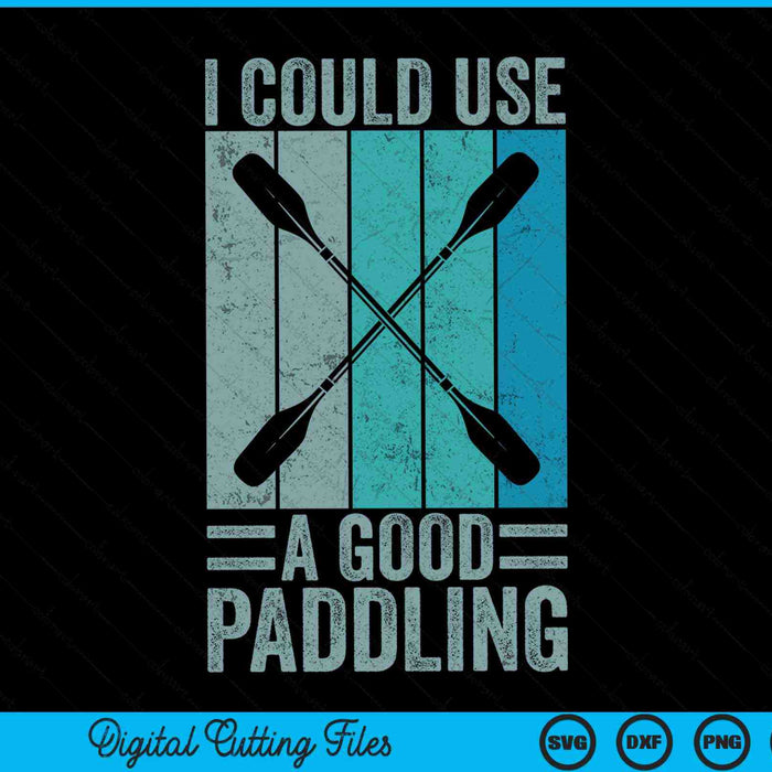I Could Use A Good Paddling Funny Kayak Kayaking SVG PNG Digital Cutting Files