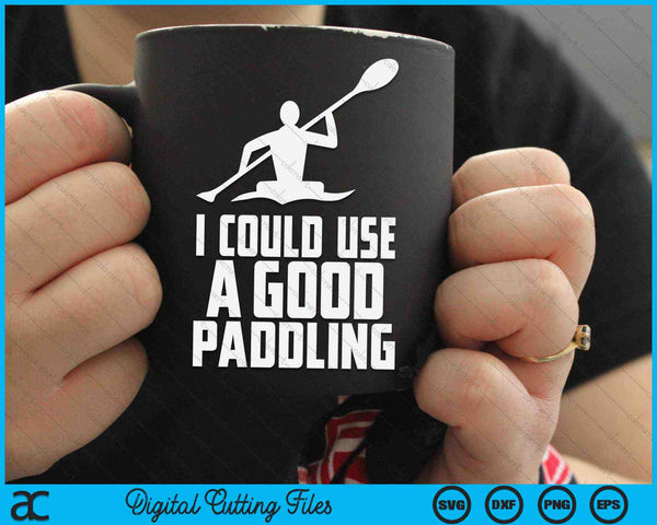 I Could Use A Good Paddling Kayak Canoe SVG PNG Digital Cutting Files