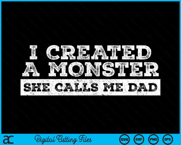I Created A Monster She Calls Me Dad Father's Day SVG PNG Digital Cutting Files