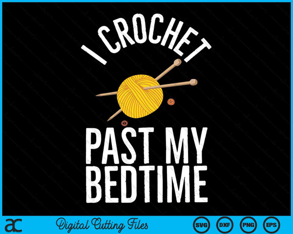 I Crochet Past My Bedtime Crocheter Quilting Crocheting SVG PNG Digital Cutting Files