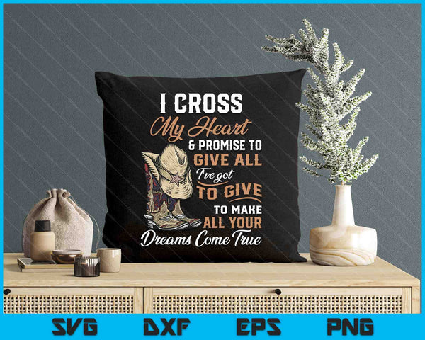 I Cross My Heart Promise To Give All Cowboy Cowgirl SVG PNG Digital Printable Files