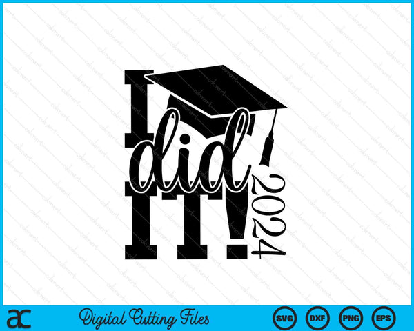 I Did It! 2024 College Graduation SVG PNG Digital Cutting Files