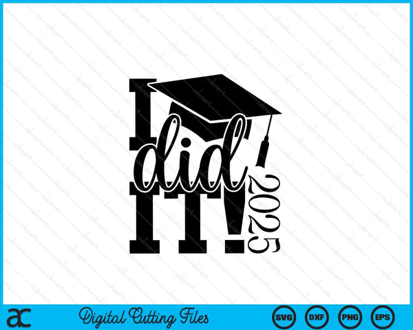 I Did It! 2025 College Graduation SVG PNG Digital Cutting Files