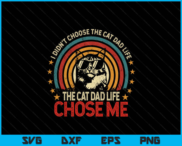 I Didn't Choose The Cat Dad Life The Cat Dad Life Chose Me SVG PNG Digital Printable Files