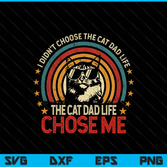 I Didn't Choose The Cat Dad Life The Cat Dad Life Chose Me SVG PNG Digital Printable Files
