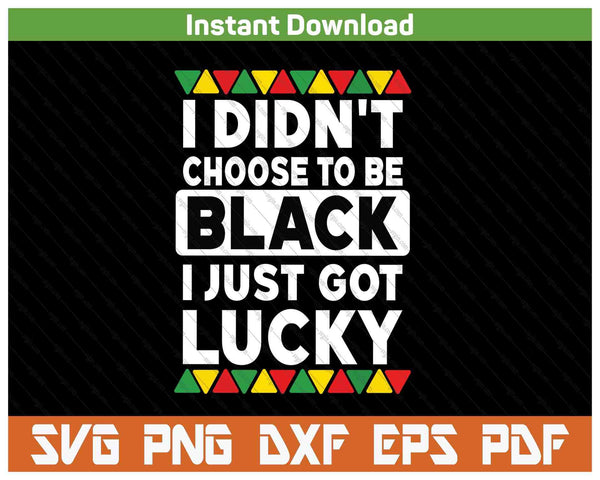 I didn't choose to be black I just got lucky black pride SVG cut file