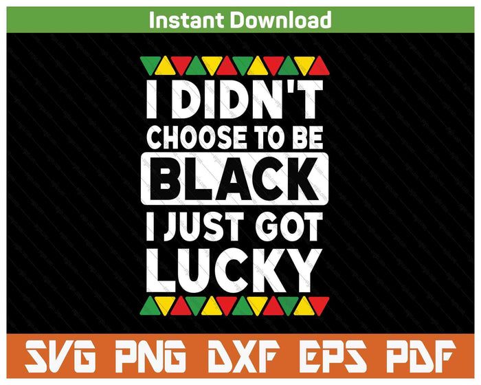 I Didn't Choose To Be Black I Just Got Lucky Black Pride SVG PNG Digital Printable Files