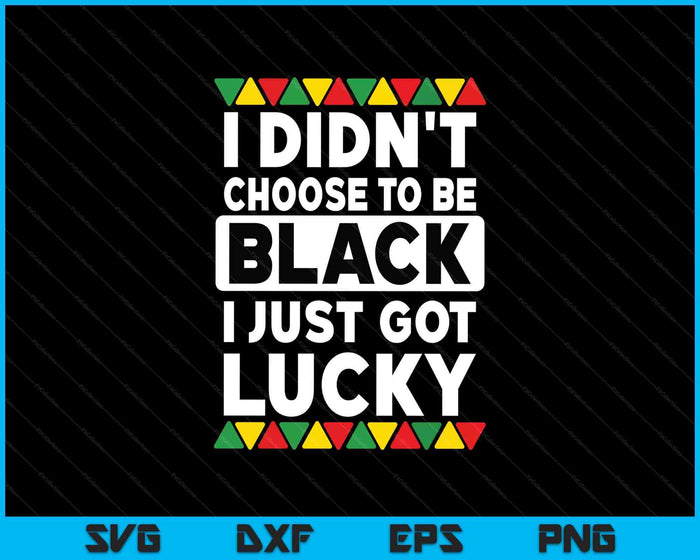 I Didn't Choose To Be Black I Just Got Lucky Black Pride SVG PNG Digital Printable Files