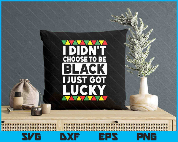 I Didn't Choose To Be Black I Just Got Lucky Black Pride SVG PNG Digital Printable Files