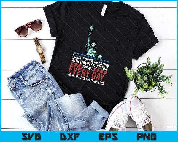 I Didn't Grow Up Saying With Liberty And Justice For All USA SVG PNG Digital Printable Files