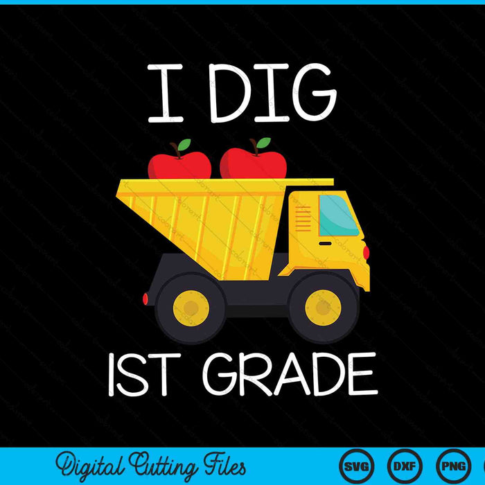 I Dig 1st Grade Dump Truck SVG PNG Cutting Printable Files