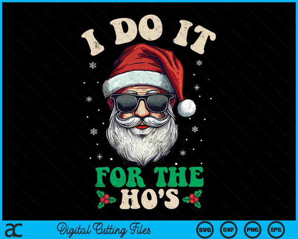I Do It For The Ho's Funny Inappropriate Christmas Santa SVG PNG Digital Cutting Files