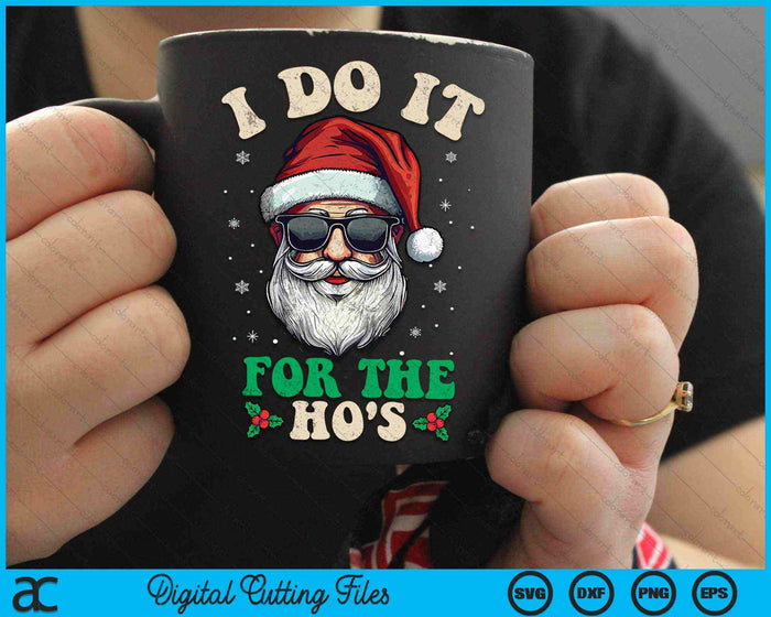 I Do It For The Ho's Funny Inappropriate Christmas Santa SVG PNG Digital Cutting Files