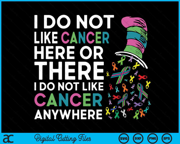 I Do Not Like Cancer Here Or There I Do Not Like Cancer SVG PNG Digital Printable Files