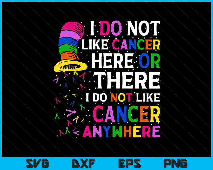 I Do Not Like Cancer Here Or There I Do Not Like Cancer SVG PNG Digital Printable Files