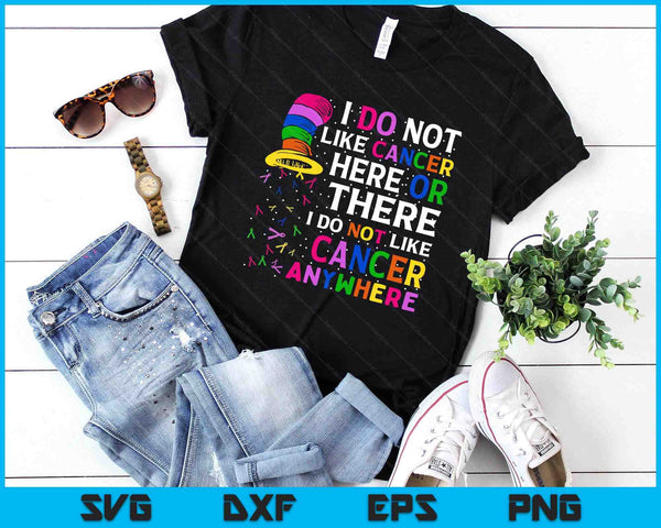 I Do Not Like Cancer Here Or There I Do Not Like Cancer SVG PNG Digital Printable Files