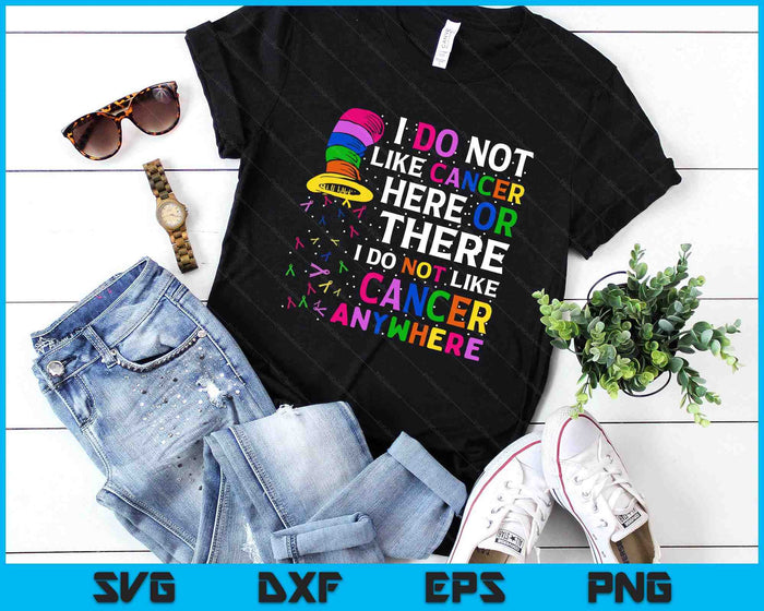 I Do Not Like Cancer Here Or There I Do Not Like Cancer SVG PNG Digital Printable Files
