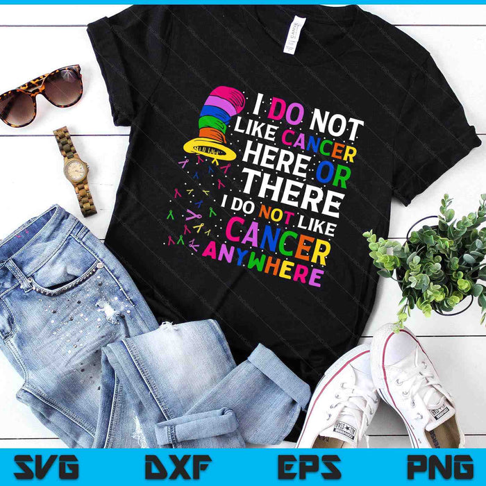 I Do Not Like Cancer Here Or There I Do Not Like Cancer SVG PNG Digital Printable Files