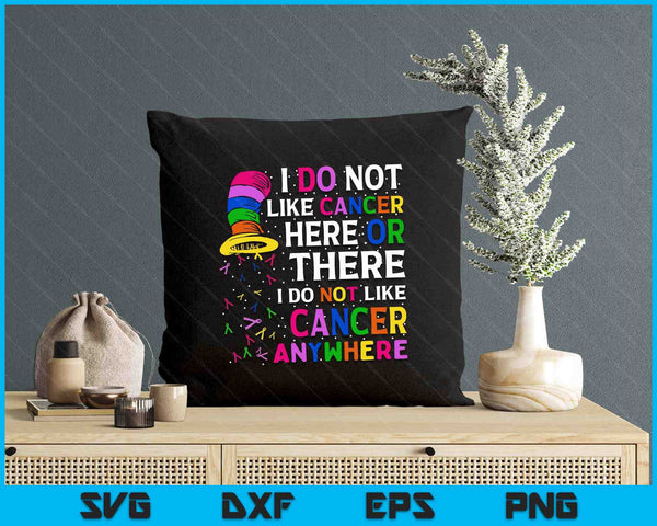 I Do Not Like Cancer Here Or There I Do Not Like Cancer SVG PNG Digital Printable Files