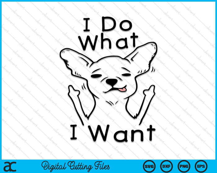 I Do What I Want Chihuahua Funny Dog Lover Novelty Gift SVG PNG Digital Printable Files