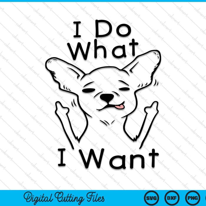 I do what I want Chihuahua dog lover novelty SVG cut file