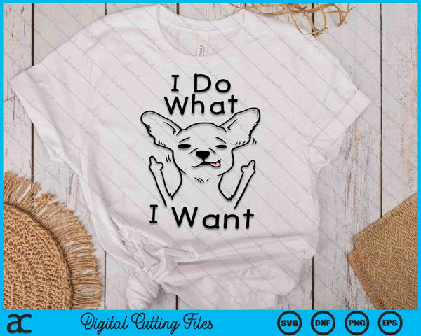 I Do What I Want Chihuahua Funny Dog Lover Novelty Gift SVG PNG Digital Printable Files