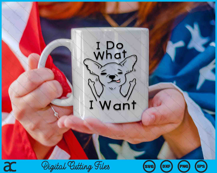 I Do What I Want Chihuahua Funny Dog Lover Novelty Gift SVG PNG Digital Printable Files