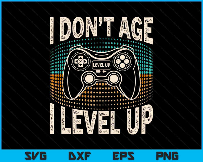 I Don't Age I Level Up Funny Video Gamer Gaming Retro SVG PNG Digital Printable Files