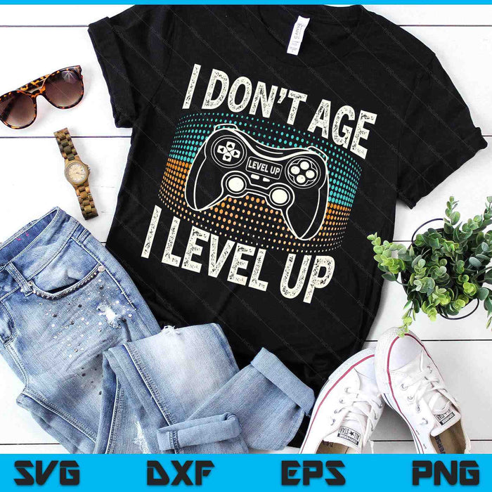 I Don't Age I Level Up Funny Video Gamer Gaming Retro SVG PNG Digital Printable Files