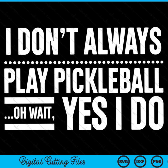 I don't always play pickleball oh wait yes I do SVG cut file
