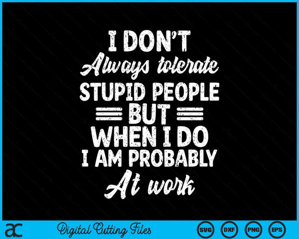 I Don't Always Tolerate Stupid People Only At Work Costume SVG PNG Digital Cutting Files
