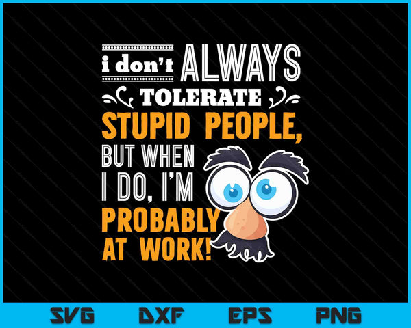 I don't always tolerate stupid people when I do I'm at work SVG cut file