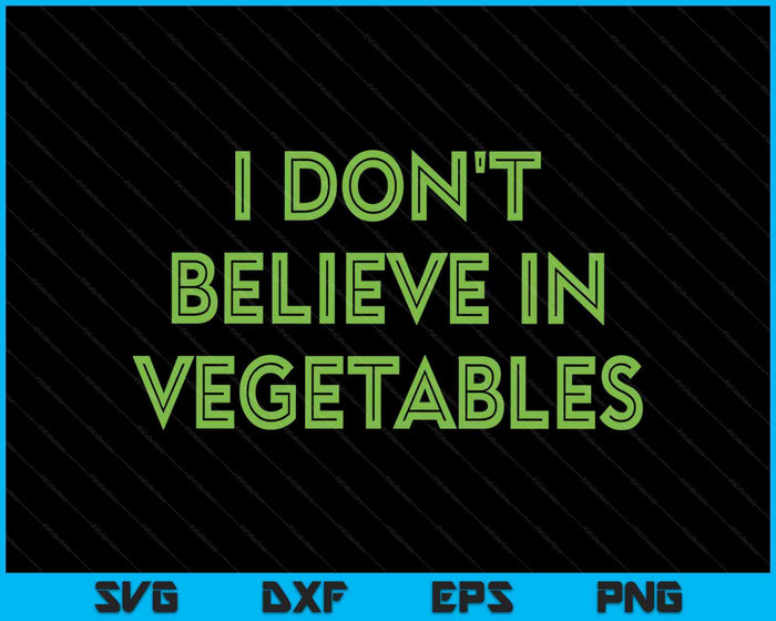 I Don't Believe In Vegetables Funny Picky Meat Eater SVG PNG Digital Printable Files
