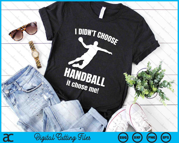 I Don't Choose Handball It Chose Me SVG PNG Digital Cutting Files