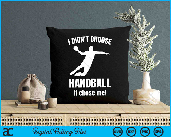 I Don't Choose Handball It Chose Me SVG PNG Digital Cutting Files