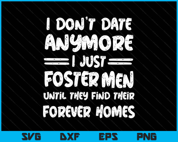 I Don't Date Anymore I Just Foster Men Funny SVG PNG Digital Printable Files