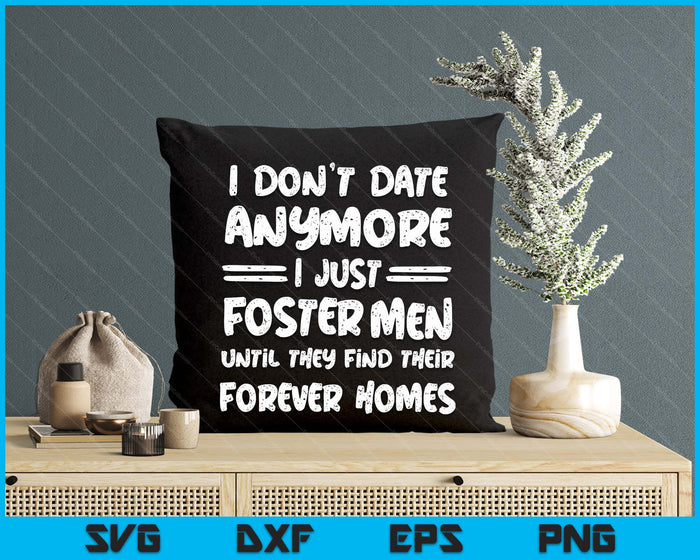 I Don't Date Anymore I Just Foster Men Funny SVG PNG Digital Printable Files