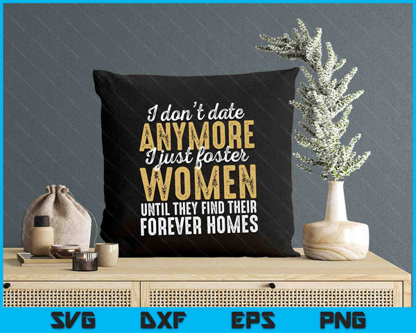 I Don't Date Anymore Just Foster Women Until They Find Homes SVG PNG Digital Printable Files