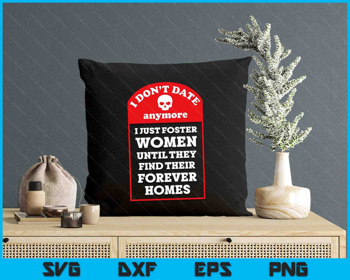 I Don't Date Anymore, Just Foster Women Until Forever Homes SVG PNG Digital Printable Files