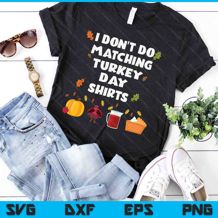 I Don't Do Matching Turkey Day Shirts SVG PNG Digital Cutting Files