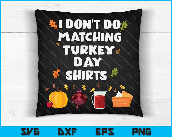 I Don't Do Matching Turkey Day Shirts SVG PNG Digital Cutting Files