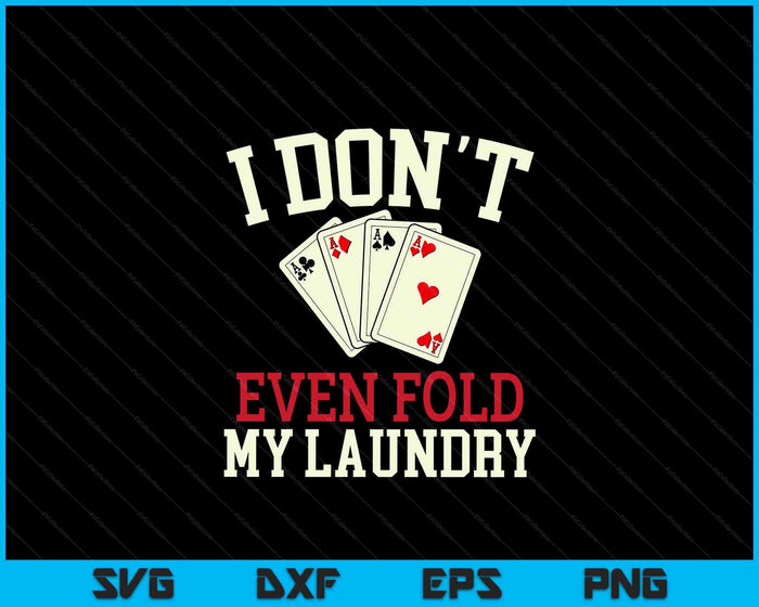 I Don't Even Fold My Laundry Poker Card Player Gambler SVG PNG Digital Cutting Files