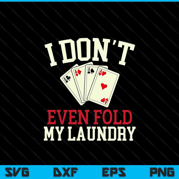 I Don't Even Fold My Laundry Poker Card Player Gambler SVG PNG Digital Cutting Files
