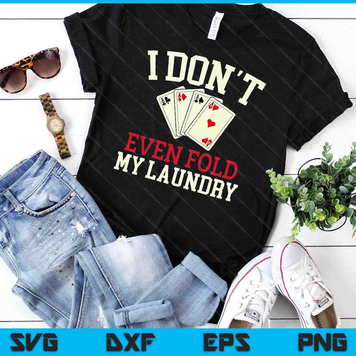 I Don't Even Fold My Laundry Poker Card Player Gambler SVG PNG Digital Cutting Files