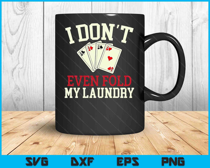 I Don't Even Fold My Laundry Poker Card Player Gambler SVG PNG Digital Cutting Files