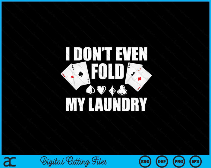 I Don't Even Fold My Laundry Poker Lover Casino Gambler Players SVG PNG Digital Printable Files