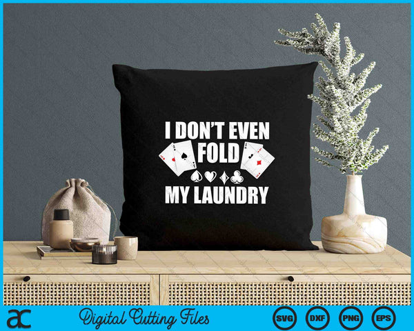 I Don't Even Fold My Laundry Poker Lover Casino Gambler Players SVG PNG Digital Printable Files