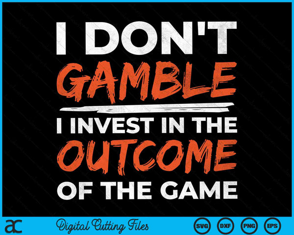 I Don't Gamble I Invest In The Outcome Of The Game Betting Gambler SVG PNG Digital Cutting Files