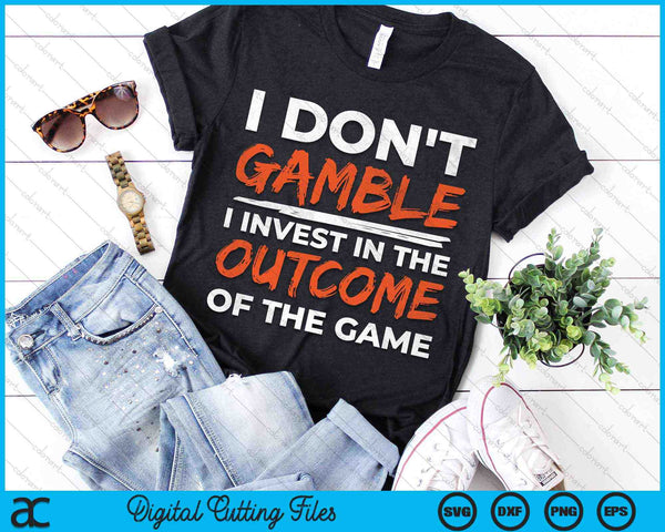 I Don't Gamble I Invest In The Outcome Of The Game Betting Gambler SVG PNG Digital Cutting Files